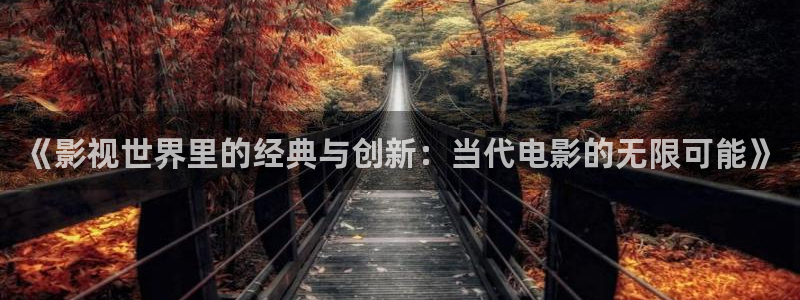 84399视频：《影视世界里的经典与创新：当代电影的无限可能》